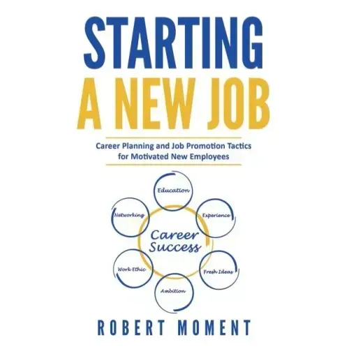 Starting a New Job: Career Planning and Job Promotion Tactics for Motivated New Employees