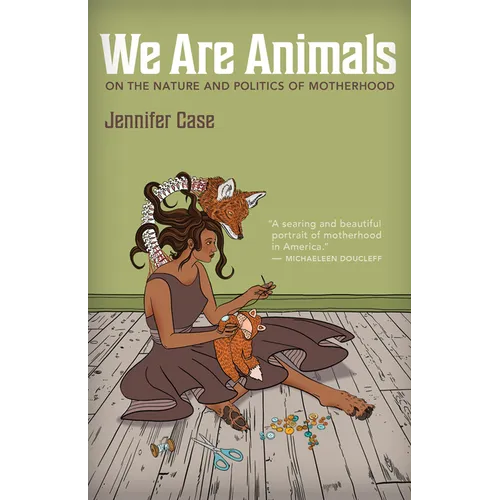 We Are Animals: On the Nature and Politics of Motherhood