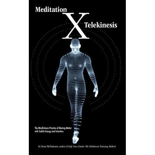 Meditation X: Telekinesis: The Mindfulness Practice of Moving Matter with Subtle Energy and Intention