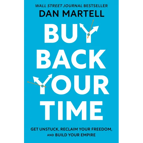 Buy Back Your Time: Get Unstuck, Reclaim Your Freedom, and Build Your Empire