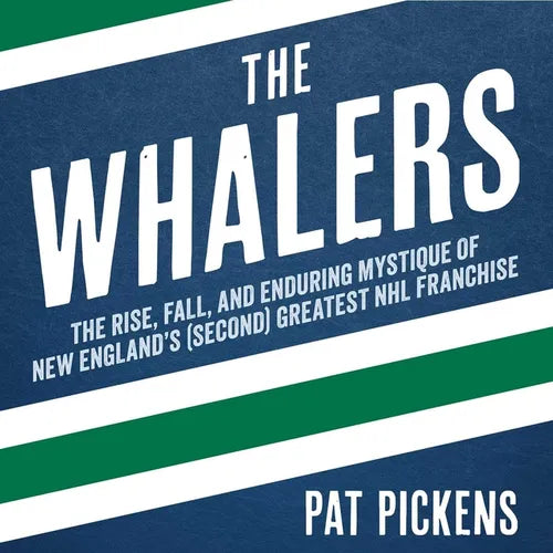 The Whalers: The Rise, Fall, and Enduring Mystique of New England's (Second) Greatest NHL Franchise