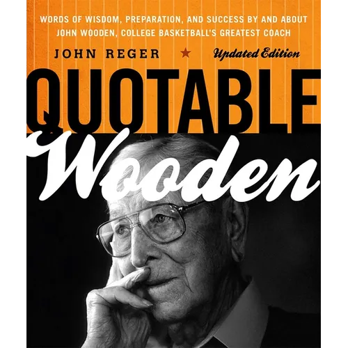 Quotable Wooden: Words of Wisdom, Preparation, and Success By and About John Wooden, College Basketball's Greatest Coach - Paperback
