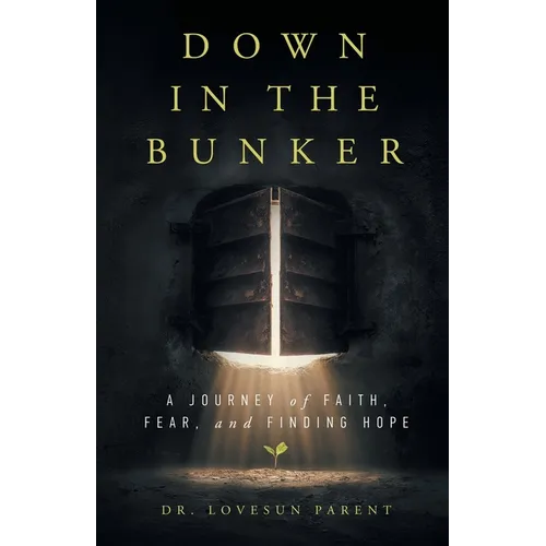 Down in the Bunker: A Journey of Faith, Fear, and Finding Hope