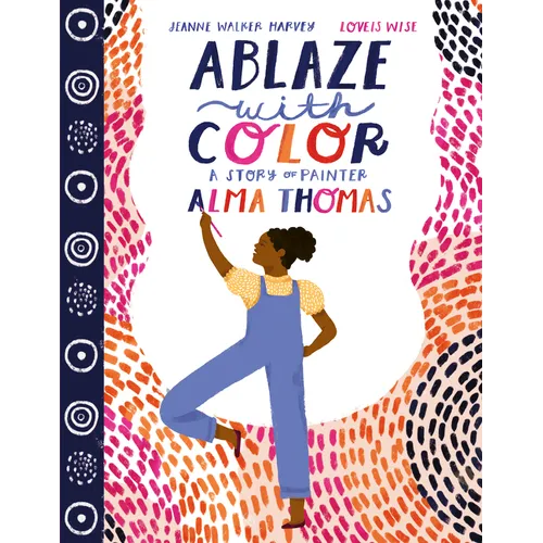 Ablaze with Color: A Story of Painter Alma Thomas