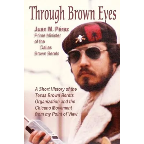 Through Brown Eyes: A Short History of the Dallas Brown Berets Organization and the Chicano Movement from my Point of View