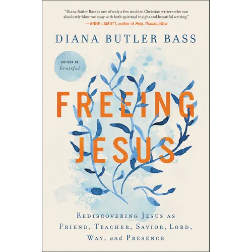 Freeing Jesus: Rediscovering Jesus as Friend, Teacher, Savior, Lord, Way, and Presence