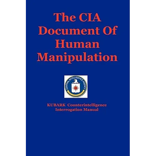 The CIA Document Of Human Manipulation: Kubark Counterintelligence Interrogation Manual