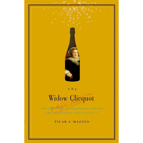 The Widow Clicquot: The Story of a Champagne Empire and the Woman Who Ruled It