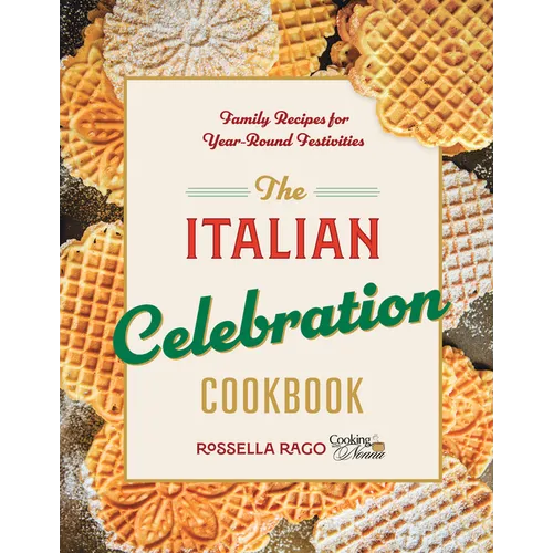 The Italian Celebration Cookbook: 130 Recipes Inspired by Family Traditions and Seasonal Joy