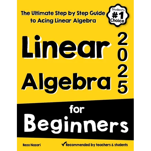 Linear Algebra for Beginners: The Ultimate Step by Step Guide to Acing Linear Algebra