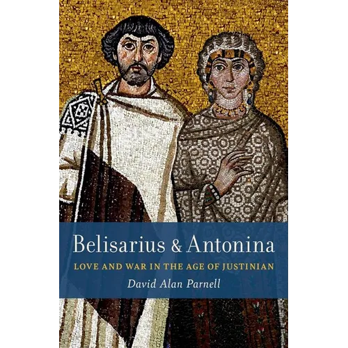 Belisarius & Antonina: Love and War in the Age of Justinian
