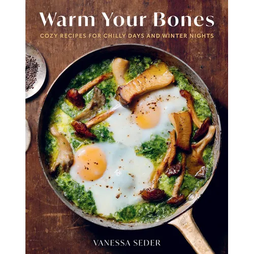 Warm Your Bones: Cozy Recipes for Chilly Days and Winter Nights - A Cookbook
