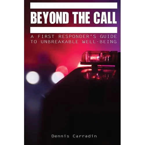 Beyond the Call: A First Responder's Guide to Unbreakable Well-Being
