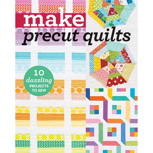 Make Precut Quilts: 10 Dazzling Projects to Sew