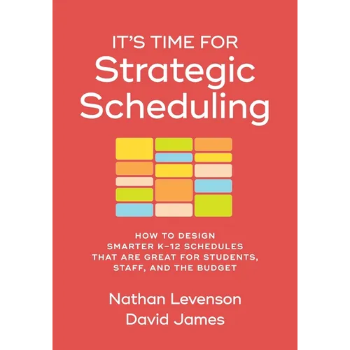 It's Time for Strategic Scheduling: How to Design Smarter K-12 Schedules That Are Great for Students, Staff, and the Budget