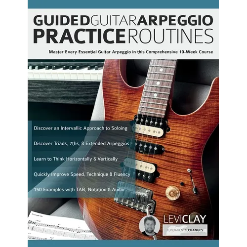 Guided Guitar Arpeggio Practice Routines: Master Every Essential Guitar Arpeggio in this Comprehensive 10-Week Course