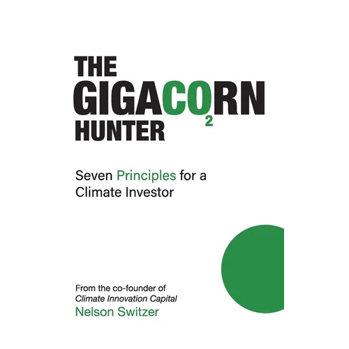 The Gigacorn Hunter: Seven Principles for a Climate Investor - The #1 International Best Seller