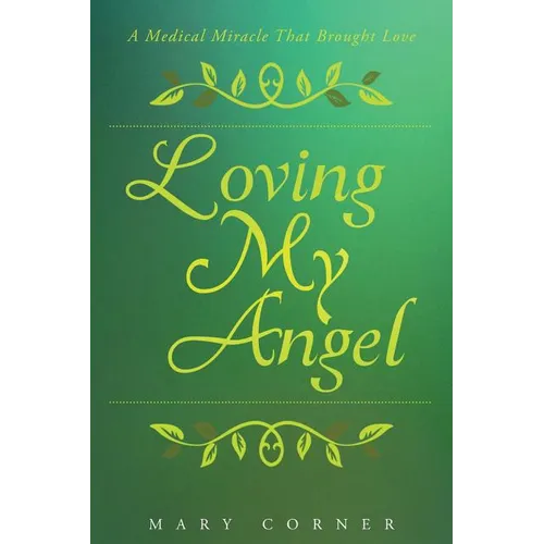 Loving My Angel: A Medical Miracle That Brought Love