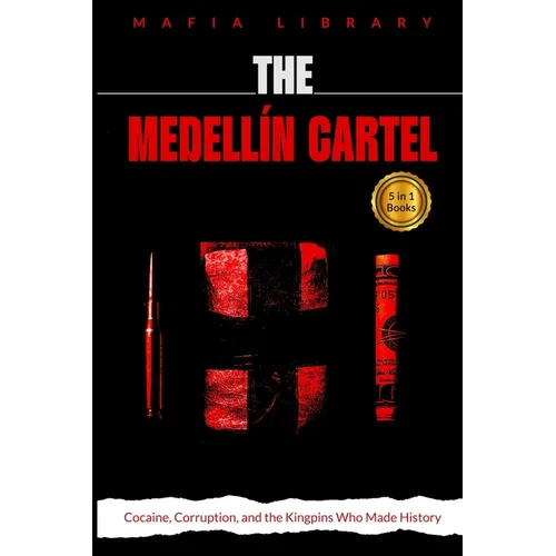 The Medellín Cartel: 5 books in 1: Cocaine, Corruption, and the Kingpins Who Made History