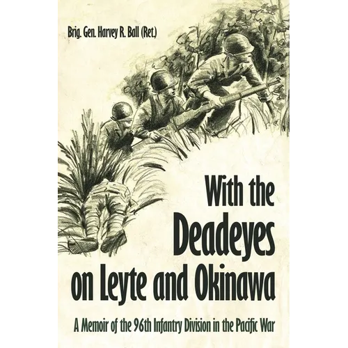 With the Deadeyes on Leyte and Okinawa: A Memoir of the 96th Infantry Division in the Pacific War