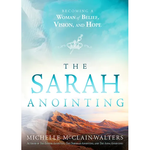 The Sarah Anointing: Becoming a Woman of Belief, Vision, and Hope