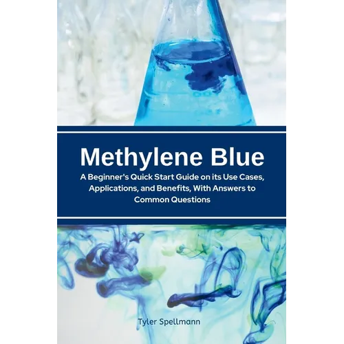 Methylene Blue: A Beginner's Quick Start Guide on Its Use Cases, Applications, and Benefits, with Answers to Common Questions