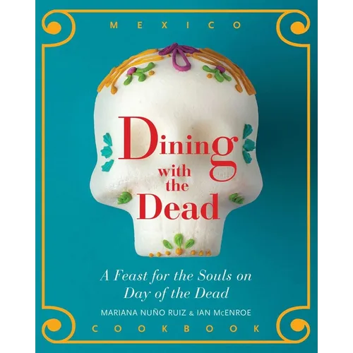 Dining with the Dead: A Feast for the Souls on Day of the Dead