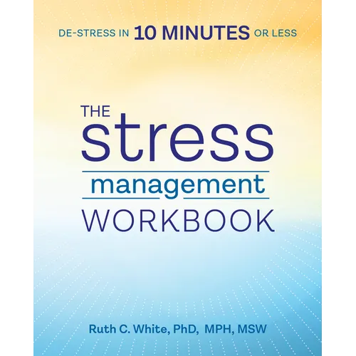 The Stress Management Workbook: De-Stress in 10 Minutes or Less