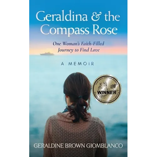 Geraldina & the Compass Rose: One Woman's Faith-Filled Journey To Find Love. A Memoir