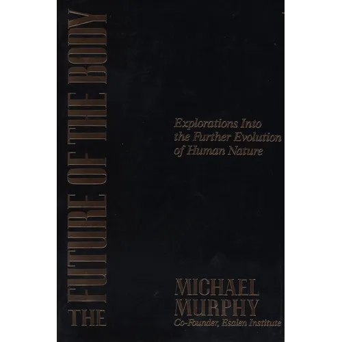 The Future of the Body: Explorations Into the Further Evolution of Human Nature