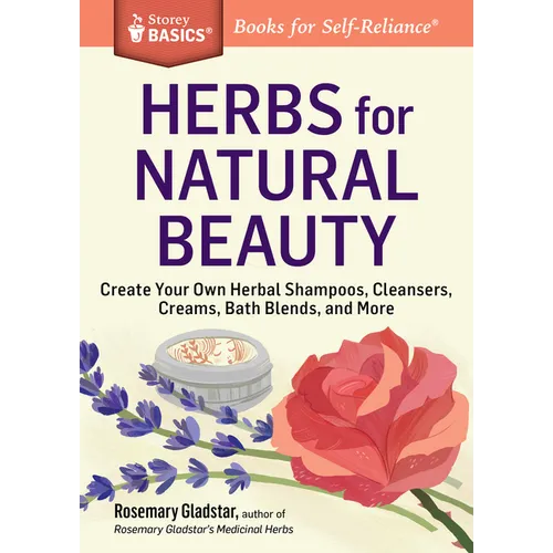 Herbs for Natural Beauty: Create Your Own Herbal Shampoos, Cleansers, Creams, Bath Blends, and More. a Storey Basics(r) Title