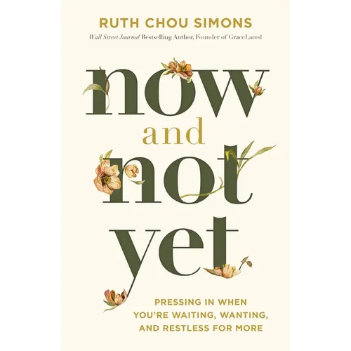 Now and Not Yet: Pressing in When You're Waiting, Wanting, and Restless for More