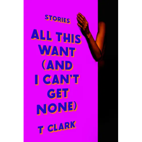 All This Want (and I Can't Get None): Stories