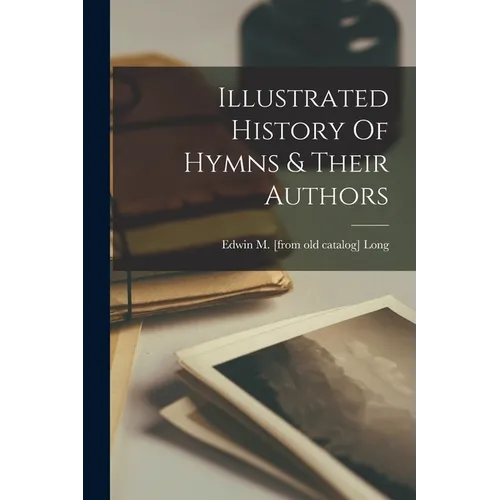 Illustrated History Of Hymns & Their Authors