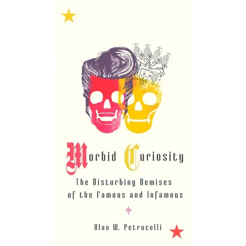 Morbid Curiosity: The Disturbing Demises of the Famous and Infamous
