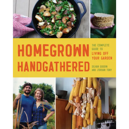 Homegrown Handgathered: The Complete Guide to Living Off Your Garden