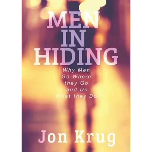 Men in Hiding: Why Men Go Where they Go and Do What they Do