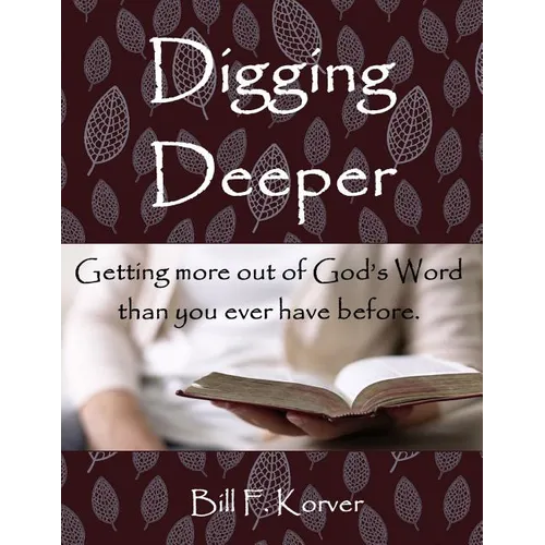 Digging Deeper: Getting More Out of God's Word Than You Ever Have Before