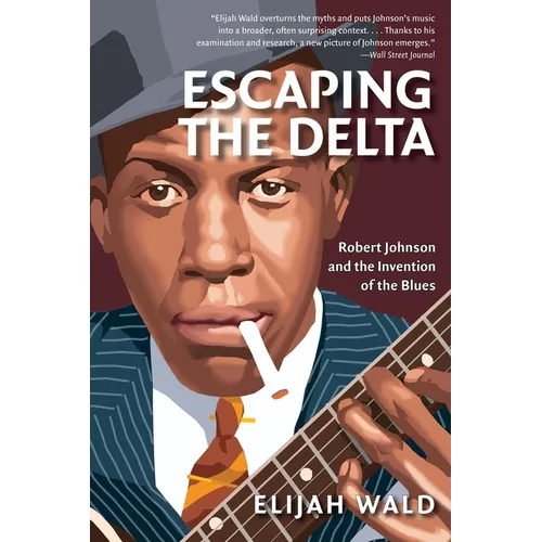 Escaping the Delta: Robert Johnson and the Invention of the Blues