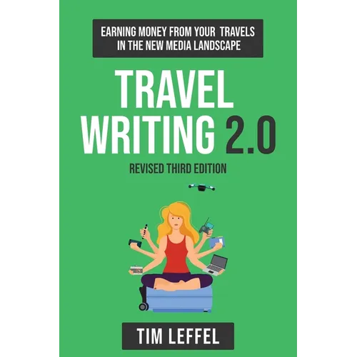 Travel Writing 2.0 (Third Edition): Earning money from your travels in the new media landscape