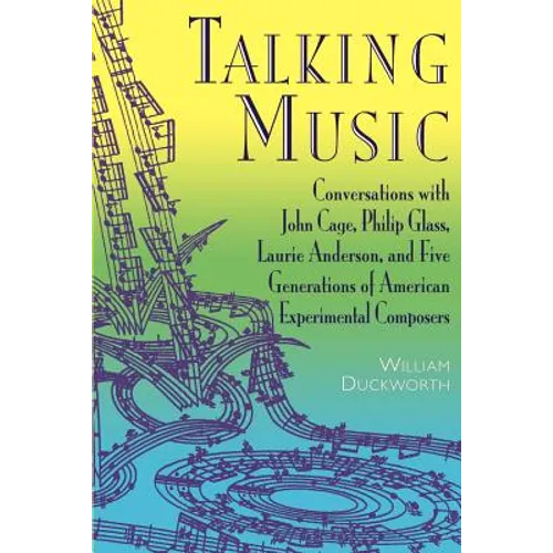 Talking Music: Conversations with John Cage, Philip Glass, Laurie Anderson, and 5 Generations of American Experimental Composers