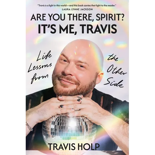 Are You There, Spirit? It's Me, Travis: Life Lessons from the Other Side