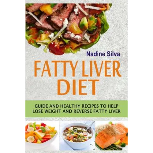 Fatty Liver Diet: Guide And Healthy Recipes To Help Lose Weight And Reverse Fatty Liver