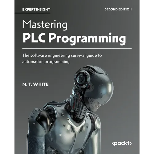 Mastering PLC Programming - Second Edition: The software engineering survival guide to automation programming