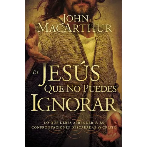 El Jes��s que no puedes ignorar: Lo que debes aprender de las confrontaciones descaradas de Cristo = The Jesus You Can't Ignore = The Je
