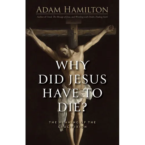 Why Did Jesus Have to Die?: The Meaning of the Crucifixion