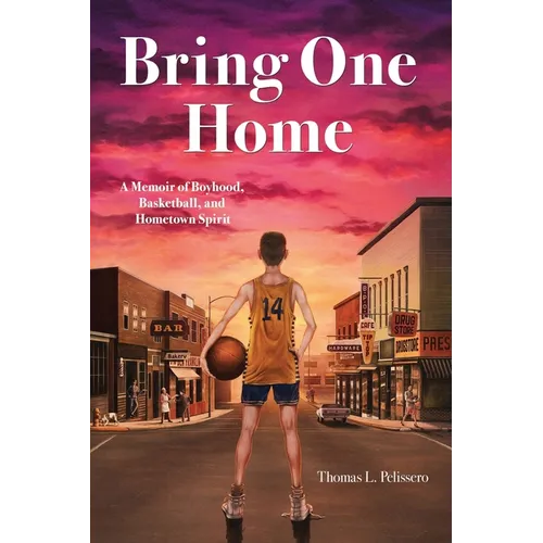 Bring One Home: A Memoir of Boyhood, Basketball and Hometown Spirit