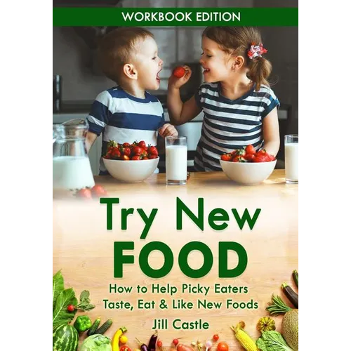 Try New Food: How to Help Picky Eaters Taste, Eat & Like New Foods
