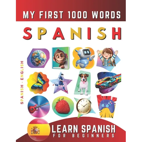 Learn Spanish for Beginners, My First 1000 Words: Bilingual Spanish - English Language Learning Book for Kids & Adults