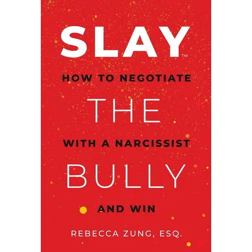 Slay the Bully: How to Negotiate with a Narcissist and Win